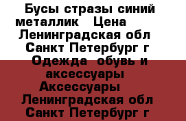 Бусы стразы синий металлик › Цена ­ 700 - Ленинградская обл., Санкт-Петербург г. Одежда, обувь и аксессуары » Аксессуары   . Ленинградская обл.,Санкт-Петербург г.